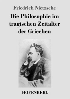 Die Philosophie im tragischen Zeitalter der Griechen - Nietzsche, Friedrich