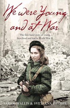 We Were Young and at War: The first-hand story of young lives lived and lost in World War Two (eBook, ePUB) - Wallis, Sarah; Palmer, Svetlana