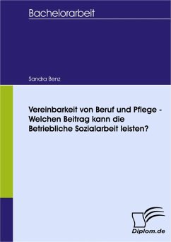 Vereinbarkeit von Beruf und Pflege - Welchen Beitrag kann die Betriebliche Sozialarbeit leisten? (eBook, PDF) - Benz, Sandra