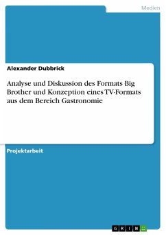 Analyse und Diskussion des Formats Big Brother und Konzeption eines TV-Formats aus dem Bereich Gastronomie (eBook, PDF) - Dubbrick, Alexander