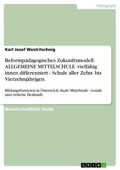 Reformpädagogisches Zukunftsmodell: ALLGEMEINE MITTELSCHULE -vielfältig innen differenziert - Schule aller Zehn- bis Vierzehnjährigen. (eBook, PDF) - Westritschnig, Karl Josef
