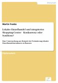 Lokaler Einzelhandel und integriertes Shopping-Center - Konkurrenz oder Symbiose? (eBook, PDF)