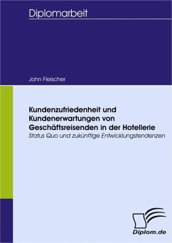 Kundenzufriedenheit und Kundenerwartungen von Geschäftsreisenden in der Hotellerie: Status Quo und zukünftige Entwicklungstendenzen (eBook, PDF) - Fleischer, John