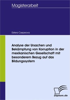 Analyse der Ursachen und Bekämpfung von Korruption in der mexikanischen Gesellschaft mit besonderem Bezug auf das Bildungssystem (eBook, PDF) - Csépe, Eszter