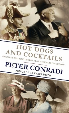 Hot Dogs and Cocktails: When FDR Met King George VI at Hyde Park on Hudson - Conradi, Peter
