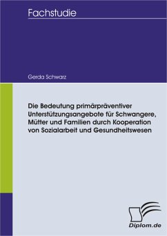 Die Bedeutung primärpräventiver Unterstützungsangebote für Schwangere, Mütter und Familien durch Kooperation von Sozialarbeit und Gesundheitswesen (eBook, PDF) - Schwarz, Gerda