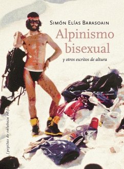 Alpinismo bisexual y otros escritos de altura - Elías, Simón; Elías Barasoain, Simón