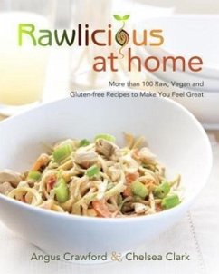 Rawlicious at Home: More Than 100 Raw, Vegan and Gluten-Free Recipes to Make You Feel Great: A Cookbook - Crawford, Angus; Clark, Chelsea