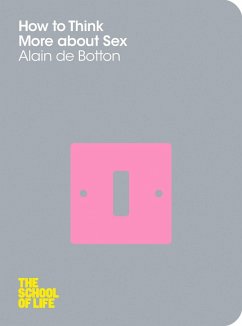 How To Think More About Sex (eBook, ePUB) - de Botton, Alain; Campus London LTD (The School of Life)