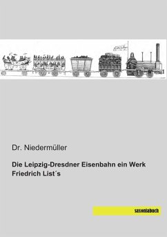 Die Leipzig-Dresdner Eisenbahn ein Werk Friedrich List´s - Niedermüller