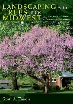 Landscaping with Trees in the Midwest: A Guide for Residential & Commercial Properties - Zanon, Scott; Zanon, Scott A.