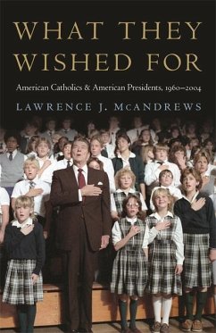 What They Wished for: American Catholics and American Presidents, 1960-2004 - McAndrews, Lawrence J.