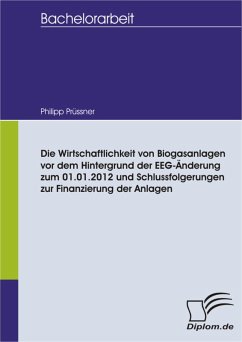 Die Wirtschaftlichkeit von Biogasanlagen vor dem Hintergrund der EEG-Änderung zum 01.01.2012 und Schlussfolgerungen zur Finanzierung der Anlagen (eBook, PDF) - Prüssner, Philipp