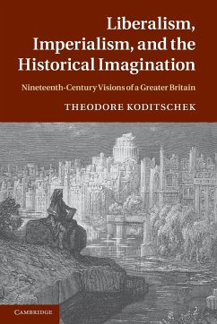 Liberalism, Imperialism, and the Historical Imagination - Koditschek, Theodore