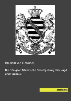 Die Königlich Sächsische Gesetzgebung über Jagd und Fischerei - Einsiedel, Haubold von