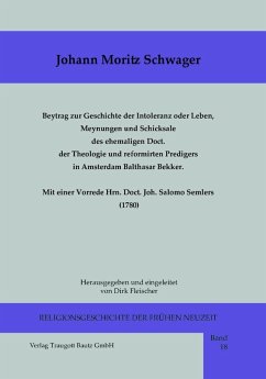 Beytrag zur Geschichte der Intoleranz oder Leben, Meynungen und Schicksale des ehemaligen Doct. der Theologie und reformirten Predigers in Amsterdam Balthasar Bekker meist nach kirchlichen Urkunden. Mit einer Vorrede Hrn. Doct. Joh. Salomo Semlers (1780) (eBook, PDF) - Schwager, Joh. Moritz