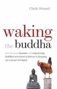 Waking the Buddha: How the Most Dynamic and Empowering Buddhist Movement in History Is Changing Our Concept of Religion - Strand, Clark