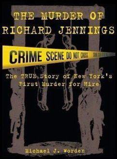 The Murder of Richard Jennings: The True Story of New York's First Murder for Hire - Worden, Michael J.