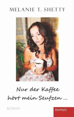 Nur der Kaffee hört mein Seufzen . . . - Shetty, Melanie T.