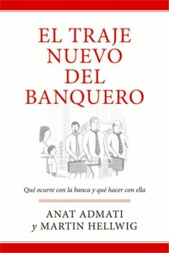 El Traje Nuevo del Banquero: Qué Ocurre Con La Banca Y Cómo Resolverlo - Admati, Anat