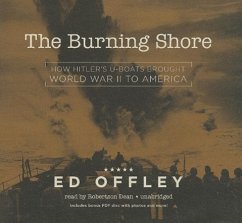 The Burning Shore: How Hitler's U-Boats Brought World War II to America - Offley, Ed