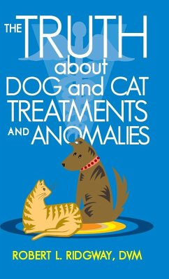 The Truth about Dog and Cat Treatments and Anomalies - Ridgway DVM, Robert L.