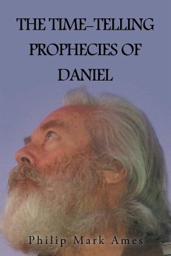 The Time-Telling Prophecies of Daniel - Ames, Philip Mark