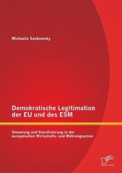 Demokratische Legitimation der EU und des ESM: Steuerung und Koordinierung in der europäischen Wirtschafts- und Währungsunion - Sankowsky, Michaela