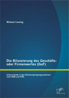 Die Bilanzierung des Geschäfts- oder Firmenwertes (GoF): Unterschiede in den Rechnungslegungssystemen nach HGB und IFRS - Liening, Michael