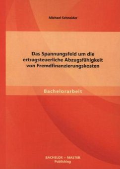 Das Spannungsfeld um die ertragsteuerliche Abzugsfähigkeit von Fremdfinanzierungskosten - Schneider, Michael