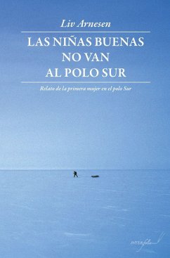 Las niñas buenas no van al polo Sur : relato de la primera mujer en el polo Sur - Arnesen, Liv