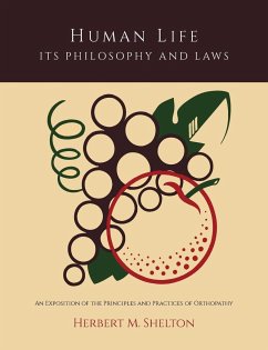 Human Life Its Philosophy and Laws; An Exposition of the Principles and Practices of Orthopathy - Shelton, Herbert M.