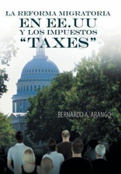 La Reforma Migratoria En Ee.Uu y Los Impuestos Taxes - Arango, Bernardo A.