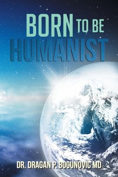 Born to Be Humanist - Bogunovic MD, Dragan P.