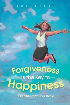 Forgiveness Is the Key to Happiness - Pipal, Sue