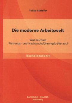 Die moderne Arbeitswelt: Was zeichnet Führungs- und Nachwuchsführungskräfte aus? - Schleifer, Tobias