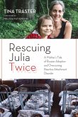 Rescuing Julia Twice: A Mother's Tale of Russian Adoption and Overcoming Reactive Attachment Disorder