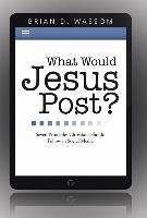 What Would Jesus Post? - Wassom, Brian D.