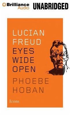 Lucian Freud: Eyes Wide Open Phoebe Hoban Author