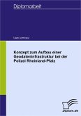 Konzept zum Aufbau einer Geodateninfrastruktur bei der Polizei Rheinland-Pfalz (eBook, PDF)