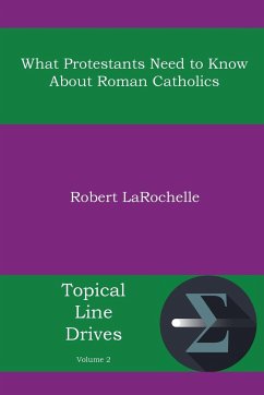 What Protestants Need to Know about Roman Catholics - Larochelle, Robert R.