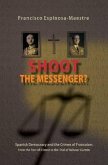 Shoot the Messenger?: Spanish Democracy and the Crimes of Francoism: From the Pact of Silence to the Trial of Baltasar Garzon