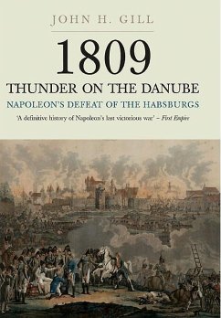 1809 Thunder on the Danube: Napoleon's Defeat of the Hapsburgs, Volume I - Gill, John H.
