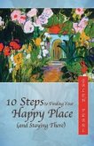 10 Steps to Finding Your Happy Place (and Staying There) (eBook, ePUB) 10 Steps to Finding Your Happy Place (and Staying There) (eBook, ePUB)