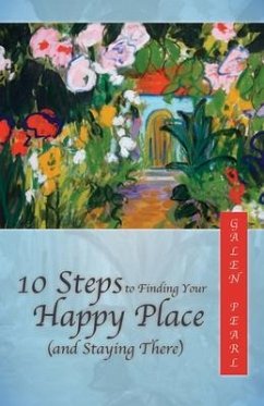 10 Steps to Finding Your Happy Place (and Staying There) (eBook, ePUB) - Pearl, Galen