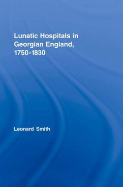 Lunatic Hospitals in Georgian England, 1750-1830 (eBook, ePUB) - Smith, Leonard