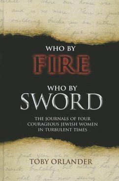 Who by Fire Who by Sword: The Journals of Four Courageous Jewish Women in Turbulent Times - Orlander, Toby