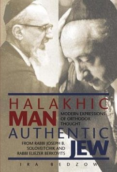 Halakhic Man, Authentic Jew: Modern Expressions of Orthodox Thought from Rabbi Joseph B. Soloveitchik and Rabbi Eliezer Berkovits - Bedzow, Ira