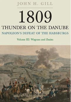 1809 Thunder on the Danube: Napoleon's Defeat of the Hapsburgs, Volume III - Gill, John H.