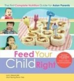Feed Your Child Right: the First Complete Nutrition Guide for Asian Parents Feed Your Child Right: the First Complete Nutrition Guide for Asian Parents